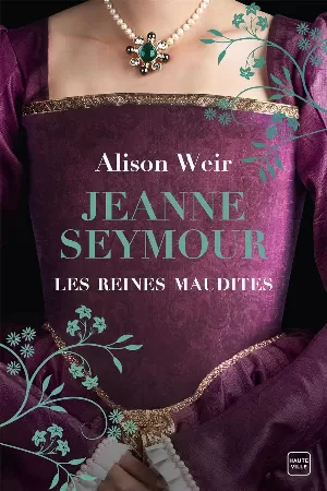 Alison Weir - Les Reines maudites, Tome 3 : Jeanne Seymour : La Reine bien-aimée